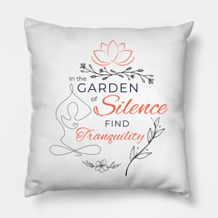 In the garden of silence find tranquility Pillow