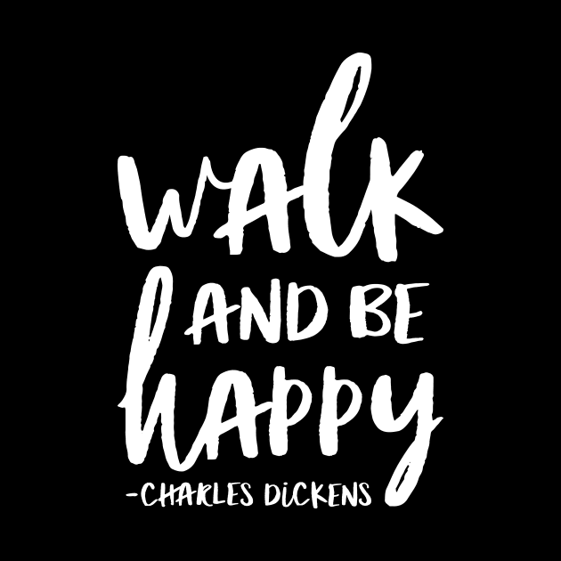 Walk And Be Happy Charles Dickens Quote by toddsimpson