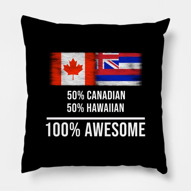 50% Canadian 50% Hawaiian 100% Awesome - Gift for Hawaiian Heritage From Hawaii Pillow by Country Flags