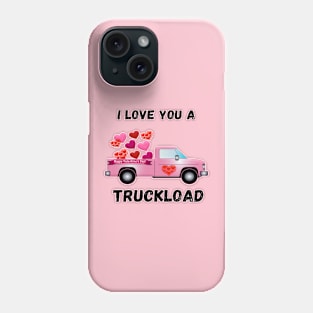 I LOVE YOU  A TRUCKLOAD VALENTINES DAY GIFT IDEA Phone Case