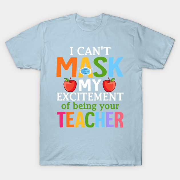 Discover I Can't Mask My Excitement Of Being Your Teacher - Teacher - T-Shirt