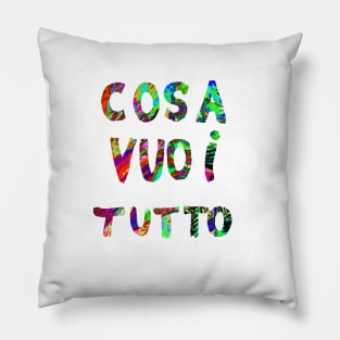 Cosa VUOI TUTTO Pillow