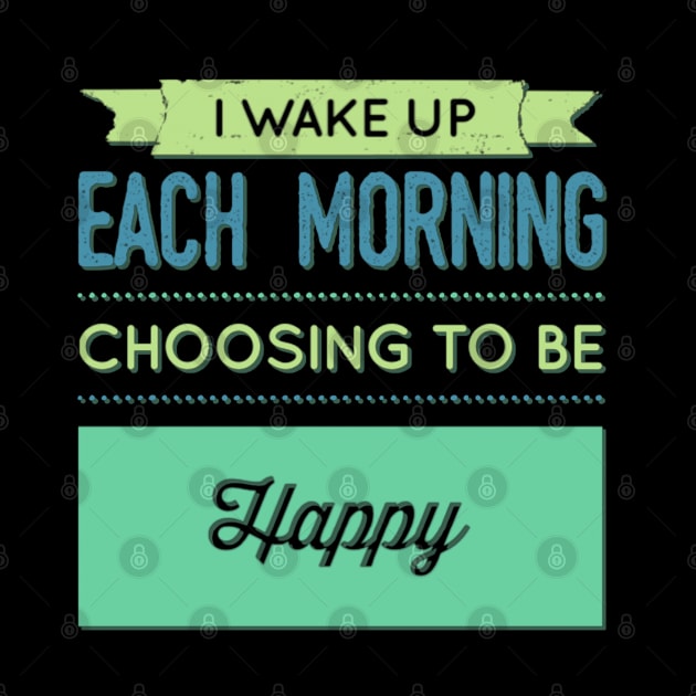 I wake up each morning choosing to be happy by BoogieCreates