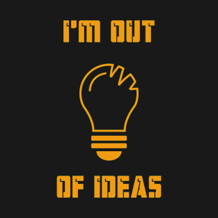 I'm out of ideas T-Shirt