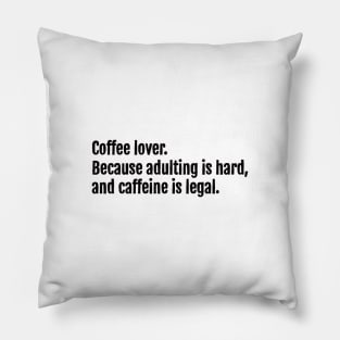 Coffee lover. Because adulting is hard, and caffeine is legal. Pillow