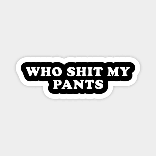 Who Shit My Pants Meme Shirt, Humor T-shirt, Funny Gift, Funny Meme Magnet