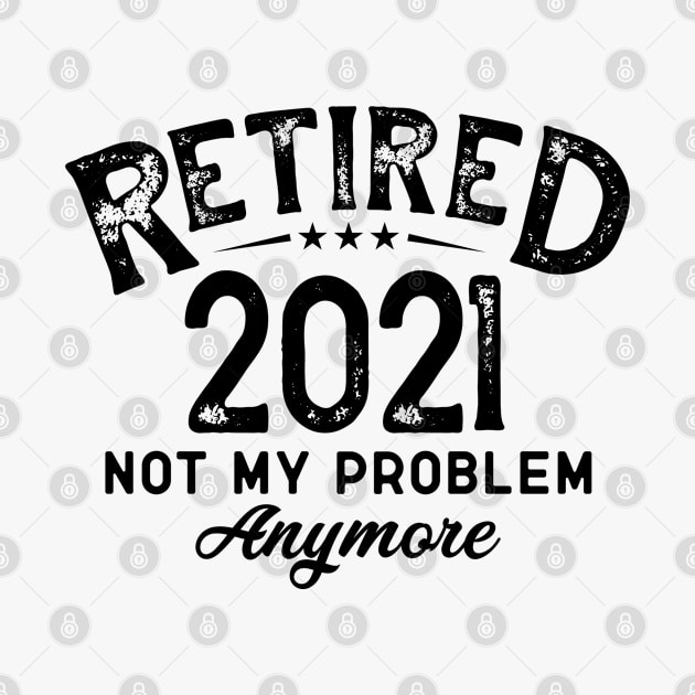 retired 2021 Not My Problem Anymore by busines_night