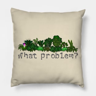 What problem? I don't have a plant problem... Pillow