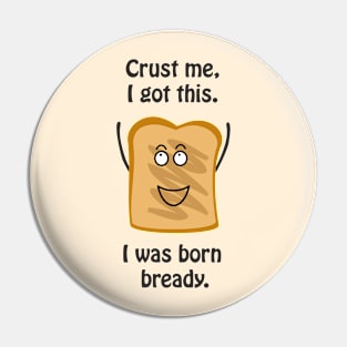 Crust me I got this. I was born bready - cute & funny pun Pin