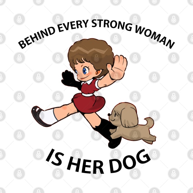 Behind Every Strong Woman Is Her Dog by COOLKJS0