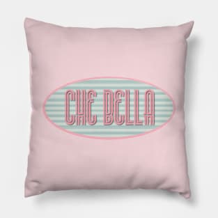 Che Bella - How beautiful in Italian Pillow