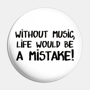 Without Music, Life would be a mistake! Pin