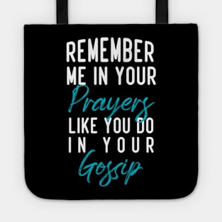 Remember me in your prayers like you do in your gossip Tote