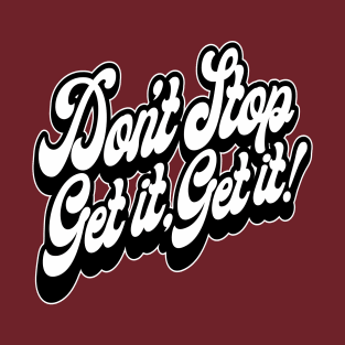 Don't Stop, Get it, Get it! T-Shirt