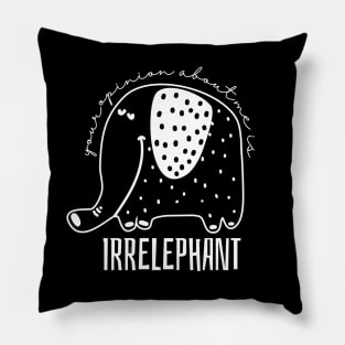 Funny Pun Your Opinion About Me is Irrelephant Pillow