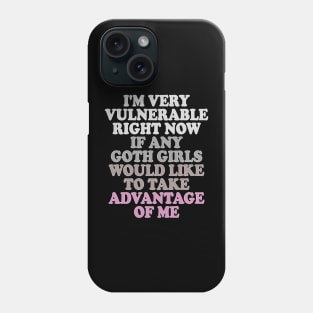 i'm very vulnerable right now if any goth girls would like to take advantage of me Phone Case