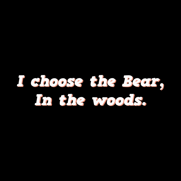 I Choose the Bear In The Woods Sarcastic by mayamaternity