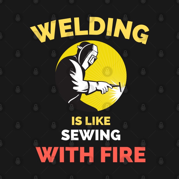 Welding Is Like Sewing With Fire by Famgift