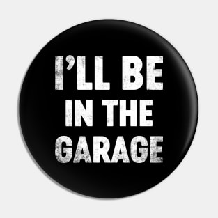 I'll Be In The Garage Funny Father's Day Pin