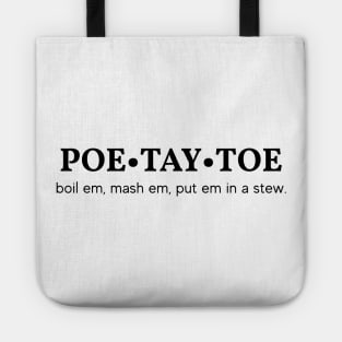 Poe Tay Toe - boil em, mash em, stick em in a stew. Tote