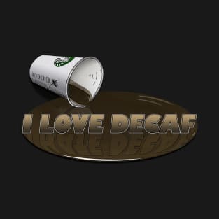 I... LOVE... DECAF T-Shirt