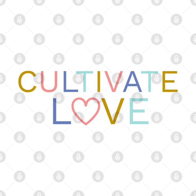 Cultivate Love | Positive Quote by ilustraLiza