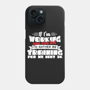 If I'm Working You Can Bet I'd Rather Be Training For My Next 5K Phone Case