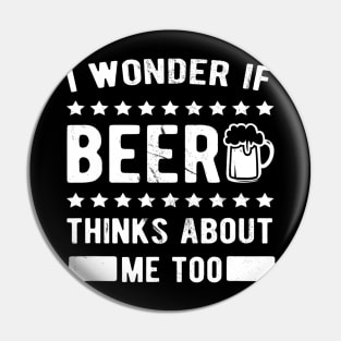 I wonder if beer thinks about me too Pin