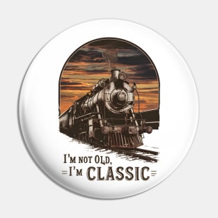 Old Train I'm Not Old I'm Classic Pin