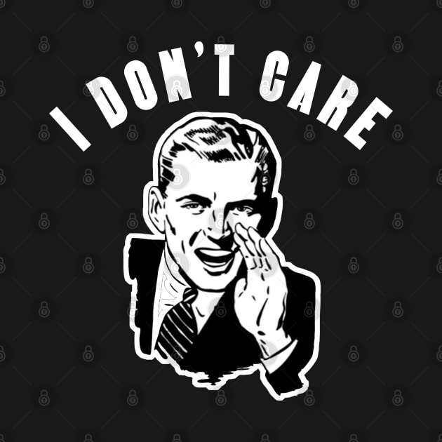 I Don't Care by PopCultureShirts