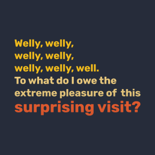 Welly, welly, well. To what do I owe the extreme pleasure of this surprising visit? T-Shirt