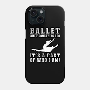 ballet ain't something i do it's a part of who i am Phone Case