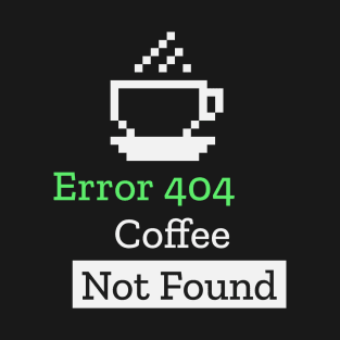 Error 404 Coffee Not Found Funny Computer Science Teacher T-Shirt