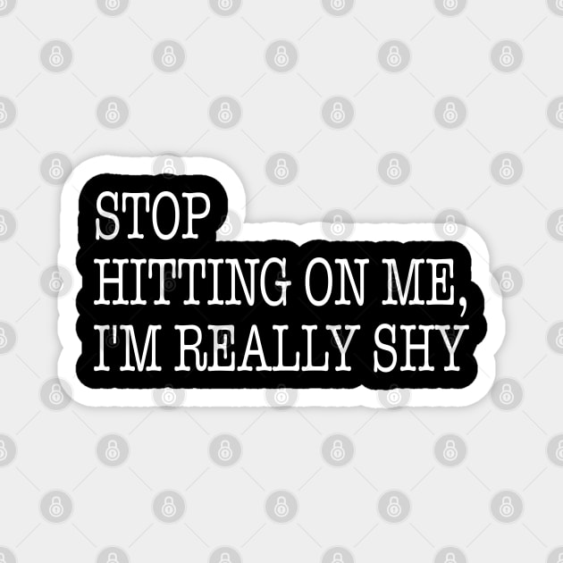 Stop Hitting On Me I’m Really Shy Funny Magnet by ZimBom Designer