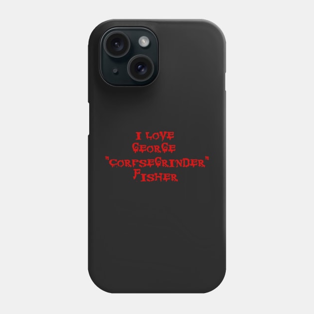 I LOVE GEORGE "CORPSEGRINDER" FISHER - corpse death metal cannibal Phone Case by MacSquiddles