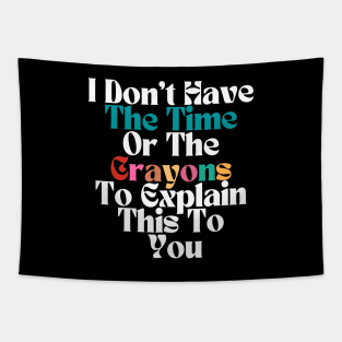 FUNNY SARCASM I Don't Have The Time Or The Crayons To Explain This To You Tapestry