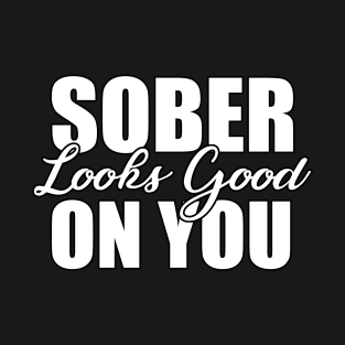 Sober Looks Good On You Funny Sarcastic Gift Idea colored Vintage T-Shirt