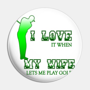 I Love It When My Wife Lets Me play Golf Pin