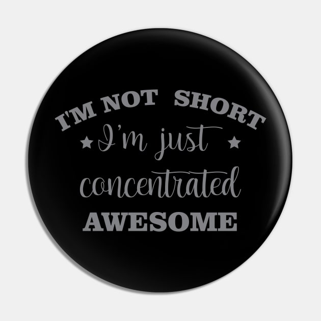 I'm Not Short I'm Just Concentrated Awesome Pin by chidadesign
