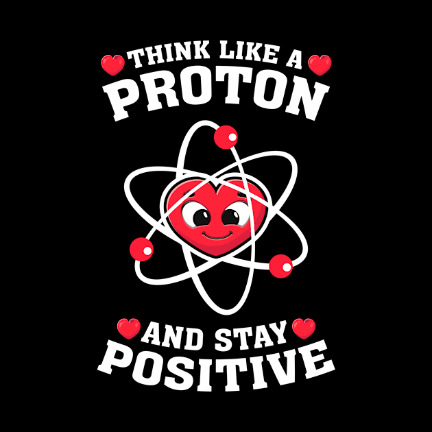 Think Like A Proton & Stay Positive Science Nerd Chemistry by SpruchBastler