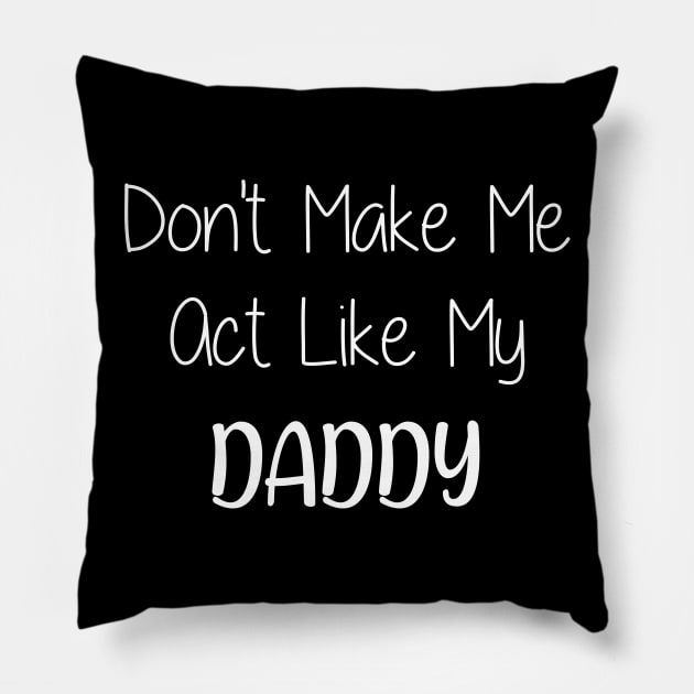 Don't Make Me Act Like My Daddy Pillow by Jason Smith