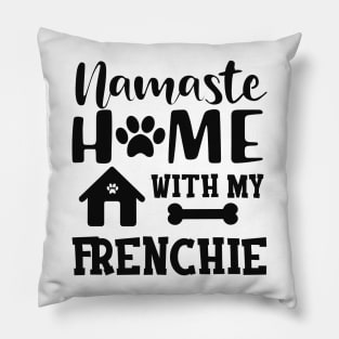 Frenchie Dog - Namaste home with my frenchie Pillow