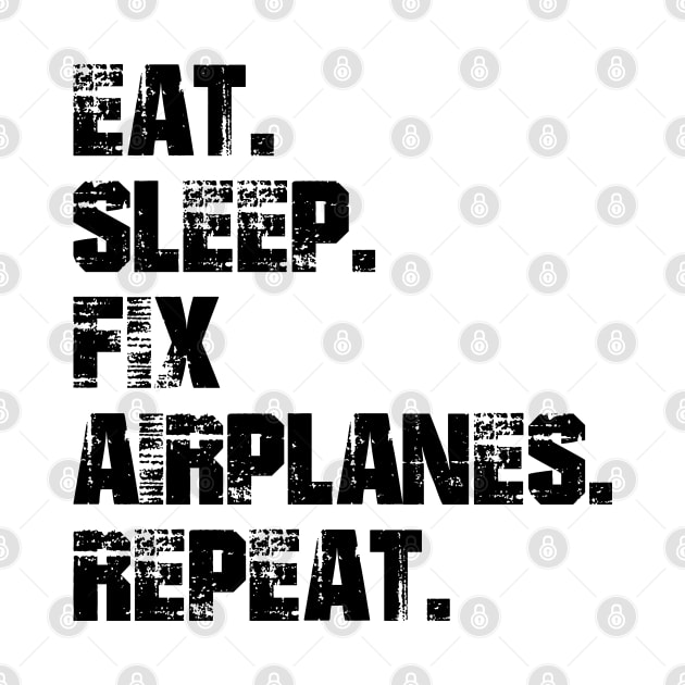 Airplane Mechanic - Eat. Sleep. Fix Airplane. Repeat. by KC Happy Shop