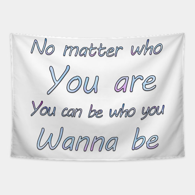 No matter who you are, you can be who you wanna  be Tapestry by sarahnash