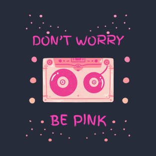 DON'T WORRY BE PINK T-Shirt