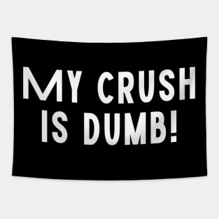 My Crush Is Dumb! Funny Love Sarcastic Funny Romantic Dumb Typographic Man's Woman's Tapestry