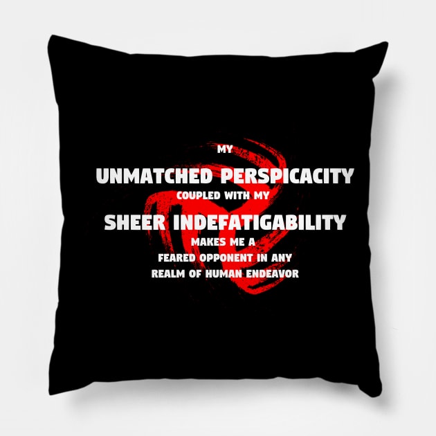 My unmatched perspicacity coupled with my sheer indefatigability makes me a feared opponent in any realm of human endeavor Pillow by TheDesignStore