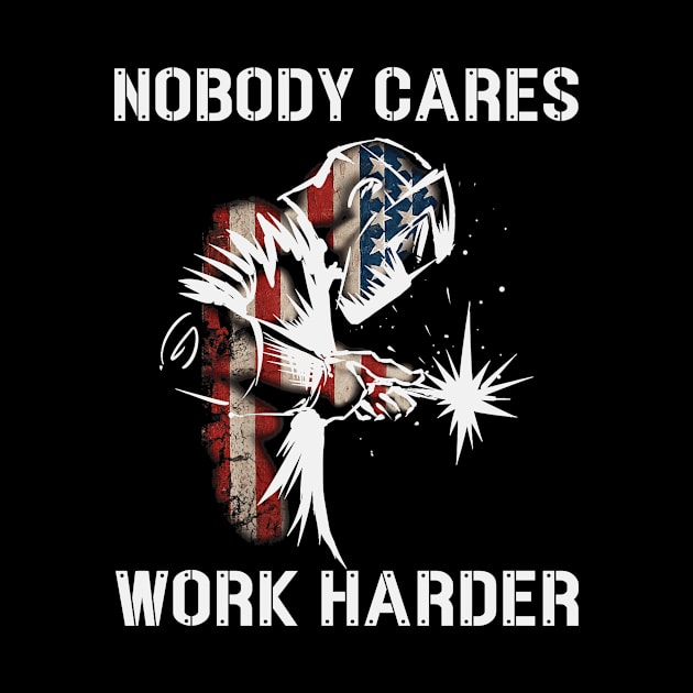 Nobody Cares Work Harder Welding Welder American Flag by Dianeursusla Clothes