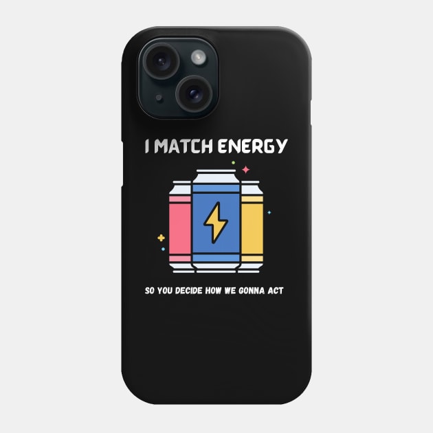 i match energy so you decide how we gonna act Phone Case by Syntax Wear