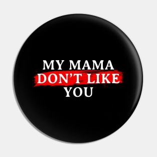 My Mama Don't Like You Pin